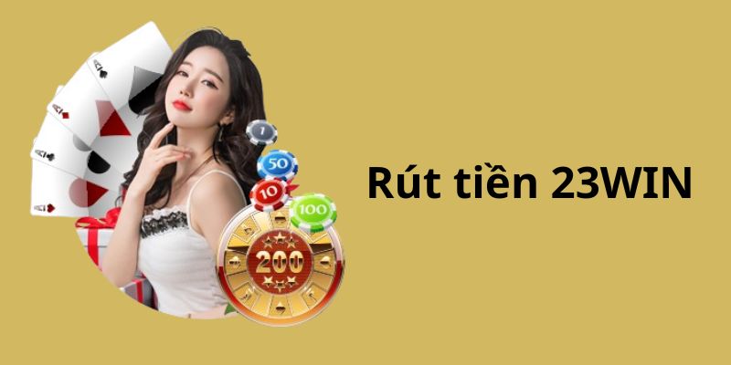 Rút Tiền 23WIN - Quy Trình Và Cách Thực Hiện Thành Công